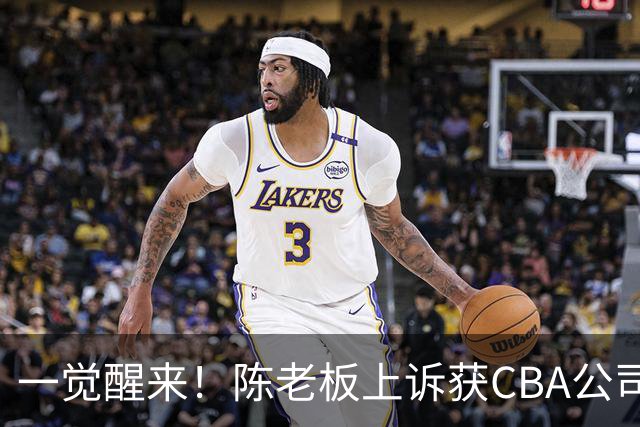 一觉醒来！陈老板上诉获CBA公司回应，同曦感谢广东培养阿旺，胡明轩伤病复发！