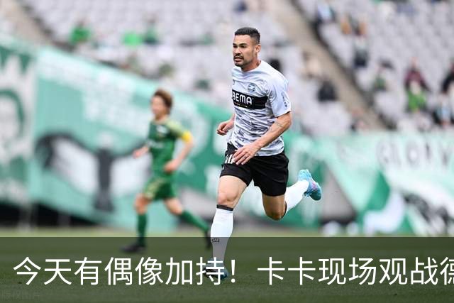 今天有偶像加持！卡卡现场观战德比，22号莫雷拉上演一射两传