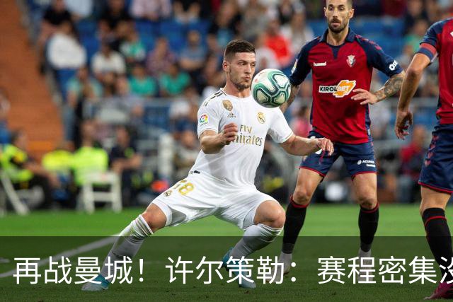 再战曼城！许尔策勒：赛程密集没时间沮丧，赢球是唯一的复仇方式