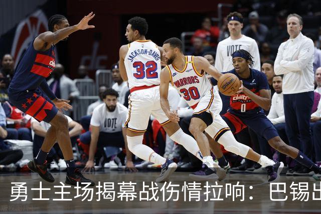 勇士主场揭幕战伤情拉响：巴锡出战成疑，波尔津吉斯继续缺阵
