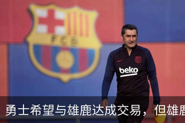 勇士希望与雄鹿达成交易，但雄鹿对铂金似乎没有什么兴趣？