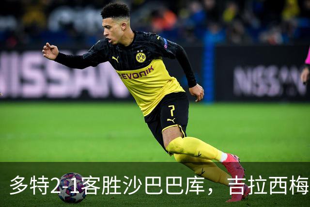 多特2-1客胜沙巴巴库，吉拉西梅开二度，费尔曼送助攻