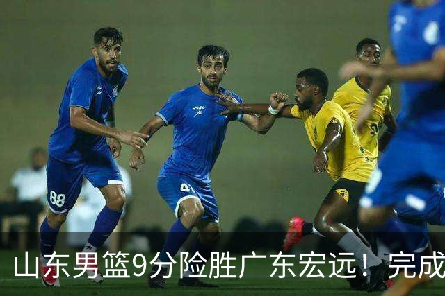 山东男篮9分险胜广东宏远！完成大逆转，普卢默22分，王岚嵚24分