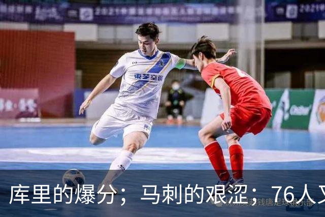 库里的爆分；马刺的艰涩；76人又逆转了