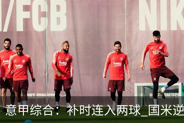 意甲综合：补时连入两球 国米逆转佛罗伦萨