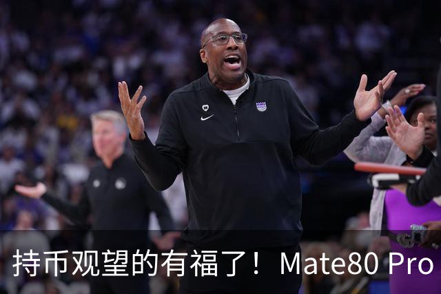 持币观望的有福了！Mate80 Pro Max价格迎来调整，晚买更省钱