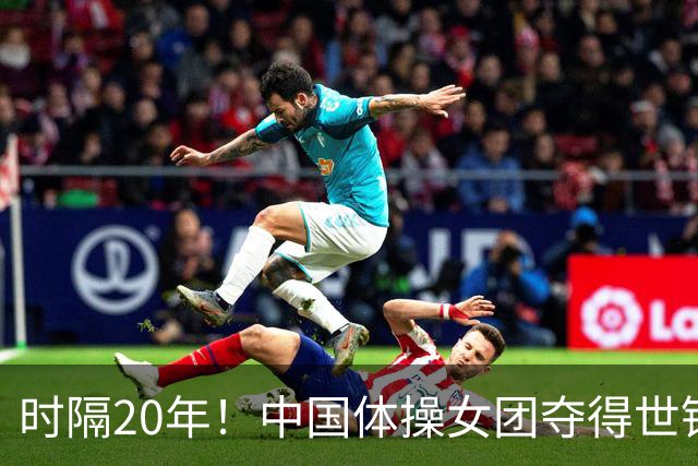 时隔20年！中国体操女团夺得世锦赛女团冠军，并收获奥运资格