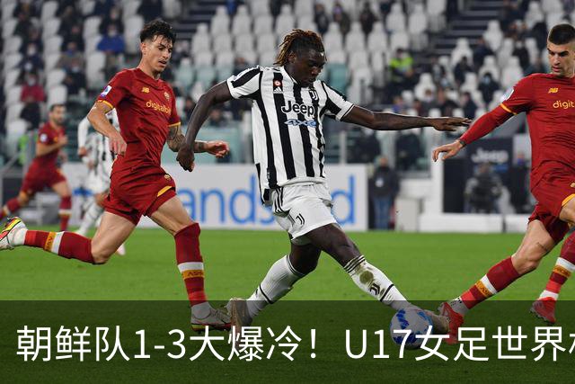 朝鲜队1-3大爆冷！U17女足世界杯积分有变，CCTV5直播中国vs美国