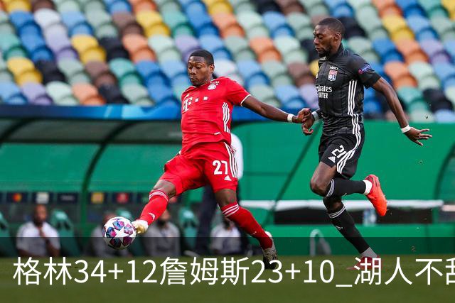 格林34+12詹姆斯23+10 湖人不敌火箭连胜终结