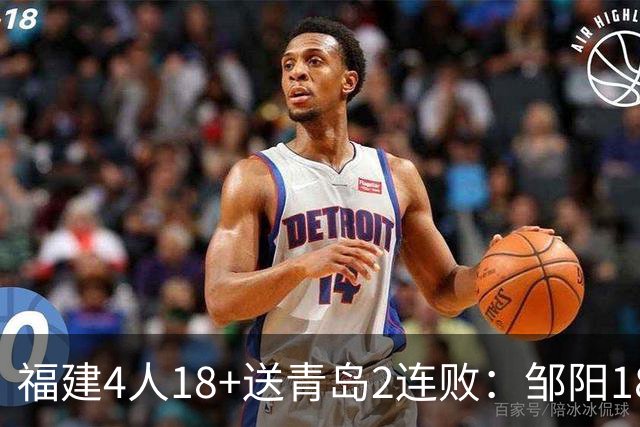 福建4人18+送青岛2连败：邹阳18+8黎伊扬19分 韦瑟斯庞28+7