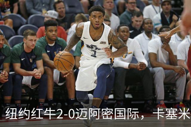 纽约红牛2-0迈阿密国际，卡塞米罗乌龙，福斯贝里建功