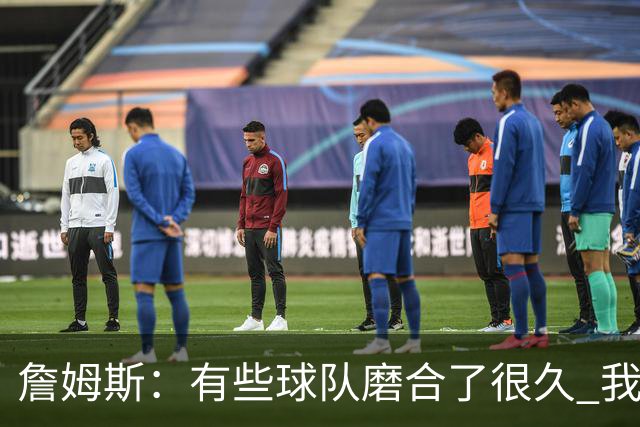 詹姆斯：有些球队磨合了很久 我们可没这种优势 所以更不能走神