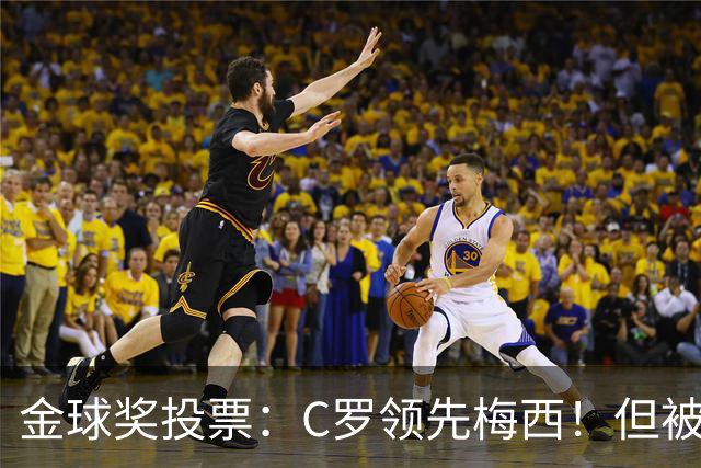 金球奖投票：C罗领先梅西！但被多个媒体质疑！
