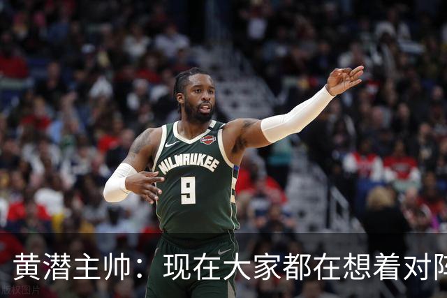 黄潜主帅：现在大家都在想着对阵利物浦，但我不会这样考虑