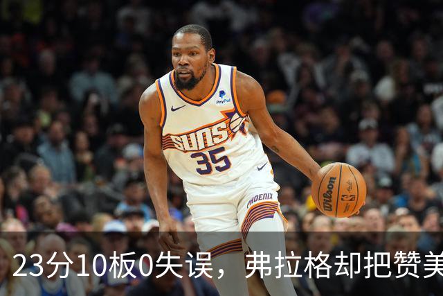 23分10板0失误，弗拉格却把赞美全给了替补席上的里萨谢