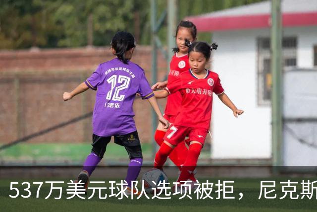 537万美元球队选项被拒，尼克斯为薪资空间放手达迪耶
