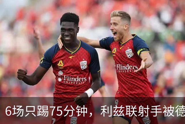 6场只踢75分钟，利兹联射手被德甲多队盯上