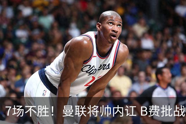 7场不胜！曼联将帅内讧 B费批战术错误 卡里克回应：不跑就赢不了